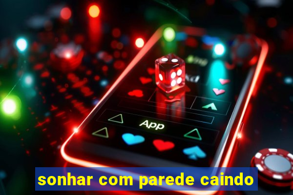 sonhar com parede caindo